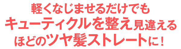 軽くなじませるだけでもキューティクルを整え見違えるほどのツヤ髪ストレートに！