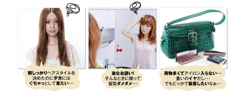 「外出先でも気になる髪をすぐに直せるアイロンが欲しい」