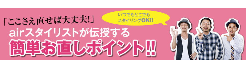 airスタイリストが伝授する簡単お直しポイント!!